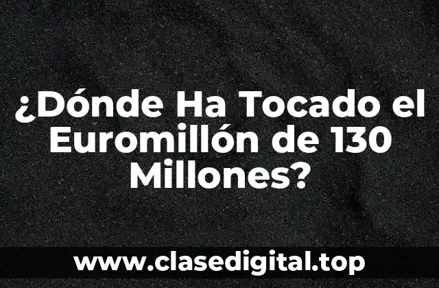 ¿Dónde Ha Tocado el Euromillón de 130 Millones?