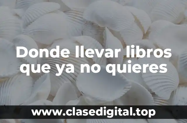 Donde llevar libros que ya no quieres