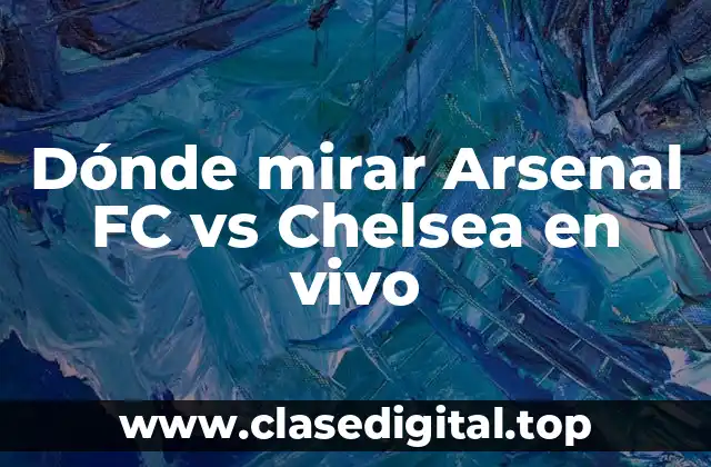 Opciones de televisión para ver Arsenal FC vs Chelsea en vivo