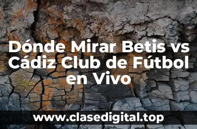 Dónde Mirar Betis vs Cádiz Club de Fútbol en Vivo