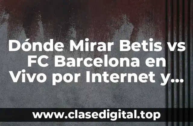 Dónde Mirar Betis vs FC Barcelona en Vivo por Internet y TV