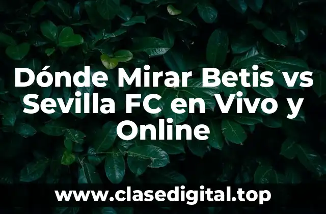 Dónde Mirar Betis vs Sevilla FC en Vivo y Online