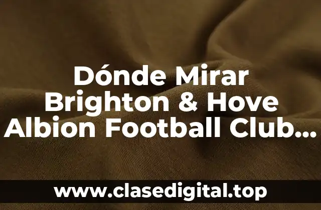 Dónde Mirar Brighton & Hove Albion Football Club contra Arsenal en Vivo