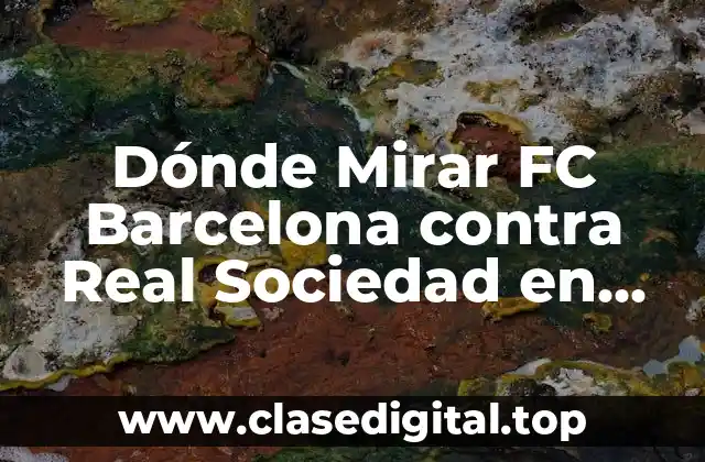 Opciones de Televisión para Ver el Partido del FC Barcelona contra la Real Sociedad