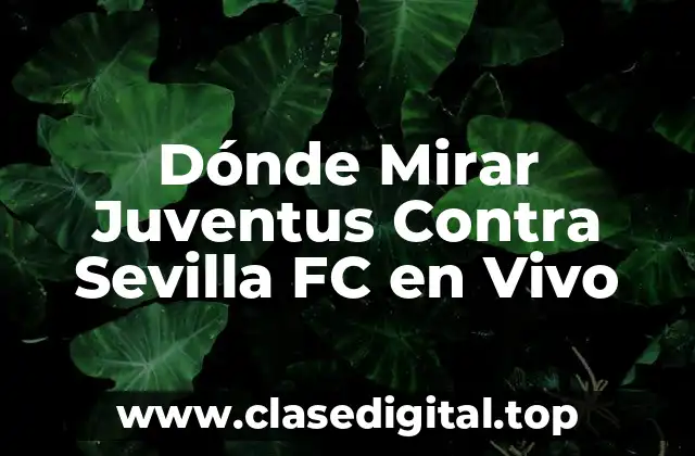 Dónde Mirar Juventus Contra Sevilla FC en Vivo