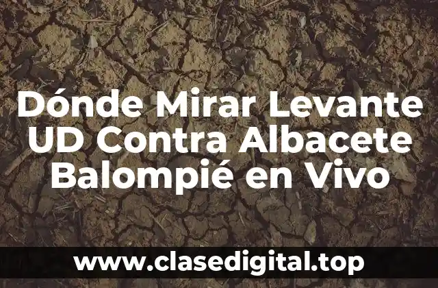 Dónde Mirar Levante UD Contra Albacete Balompié en Vivo