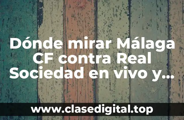 Dónde mirar Málaga CF contra Real Sociedad en vivo y en directo