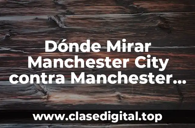 Dónde Mirar Manchester City contra Manchester United en Vivo Online
