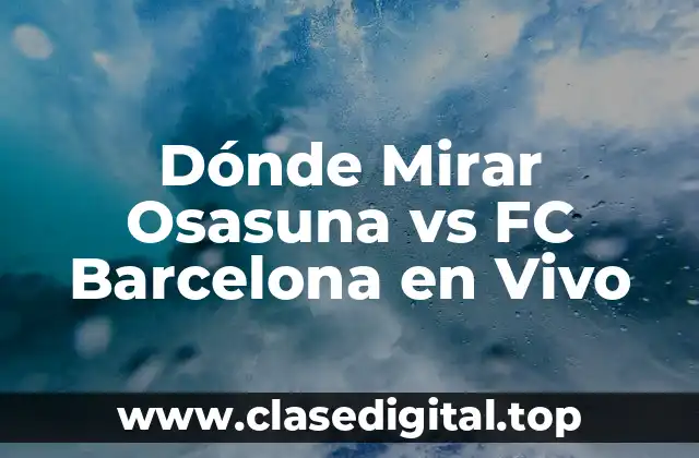 Canales de Televisión que Emiten el Partido de Osasuna vs FC Barcelona