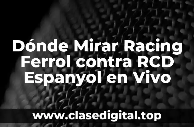 Dónde Mirar Racing Ferrol contra RCD Espanyol en Vivo