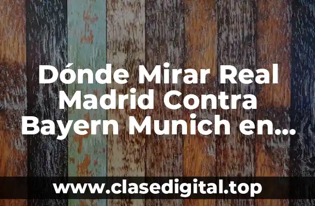 Dónde Mirar Real Madrid Contra Bayern Munich en Vivo Online