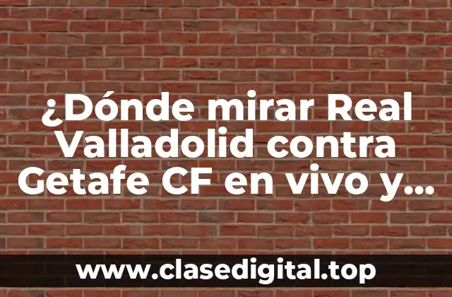 ¿Dónde mirar Real Valladolid contra Getafe CF en vivo y en directo?