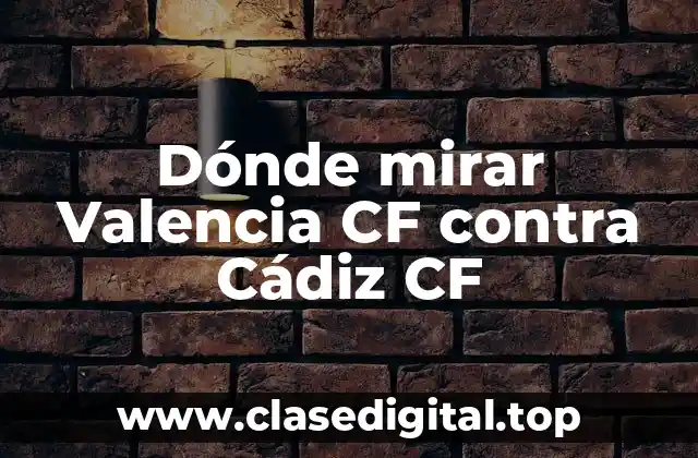 Dónde mirar Valencia CF contra Cádiz CF