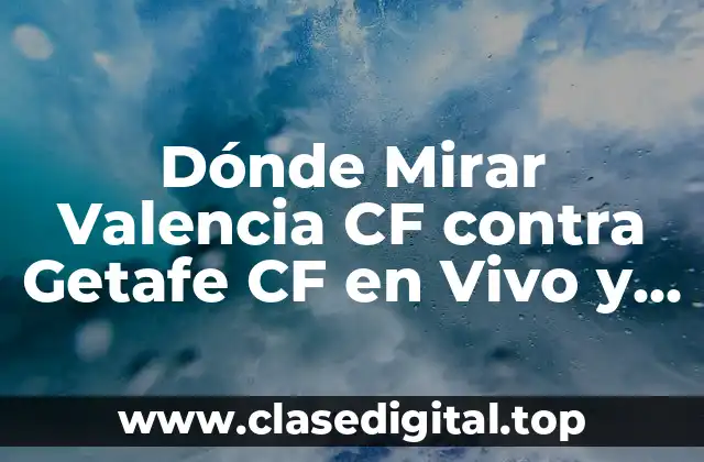 Dónde Mirar Valencia CF contra Getafe CF en Vivo y Gratis