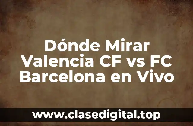 Dónde Mirar Valencia CF vs FC Barcelona en Vivo