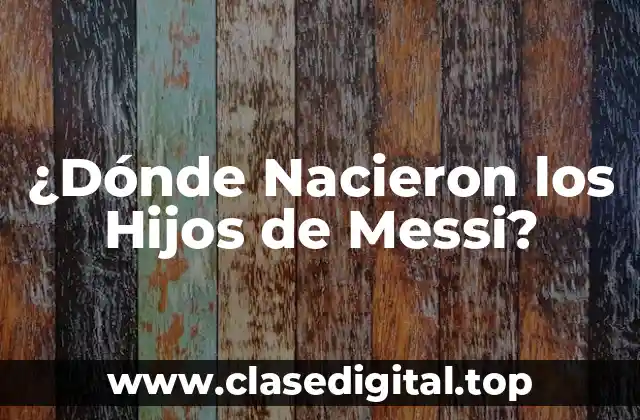 ¿Dónde Nacieron los Hijos de Messi?