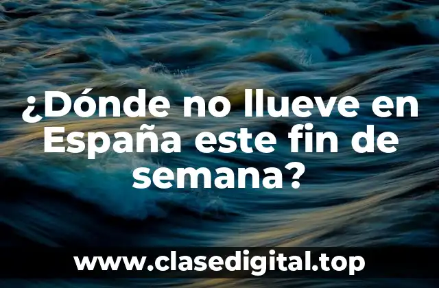 ¿Dónde no llueve en España este fin de semana?