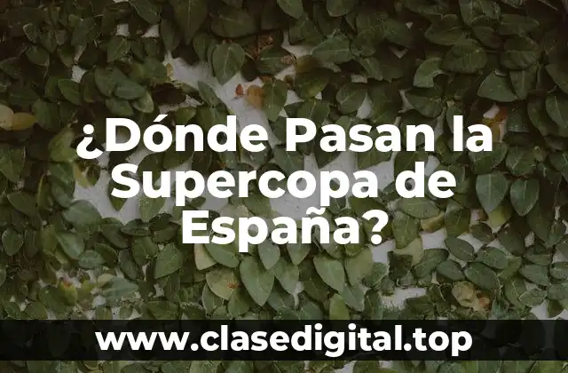 ¿Dónde Pasan la Supercopa de España?
