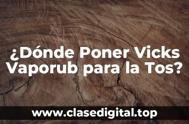 ¿Dónde Poner Vicks Vaporub para la Tos?
