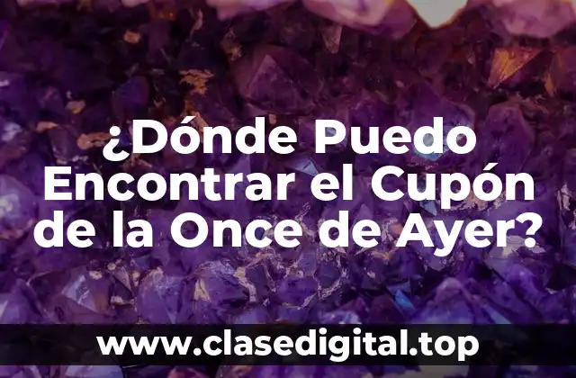 ¿Dónde Puedo Encontrar el Cupón de la Once de Ayer?