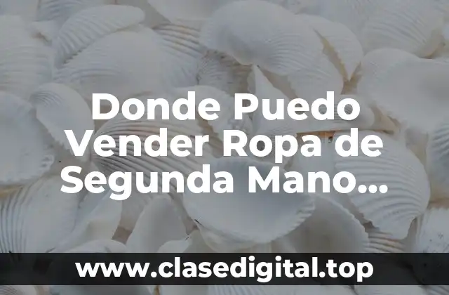 Donde Puedo Vender Ropa de Segunda Mano Online y Offline