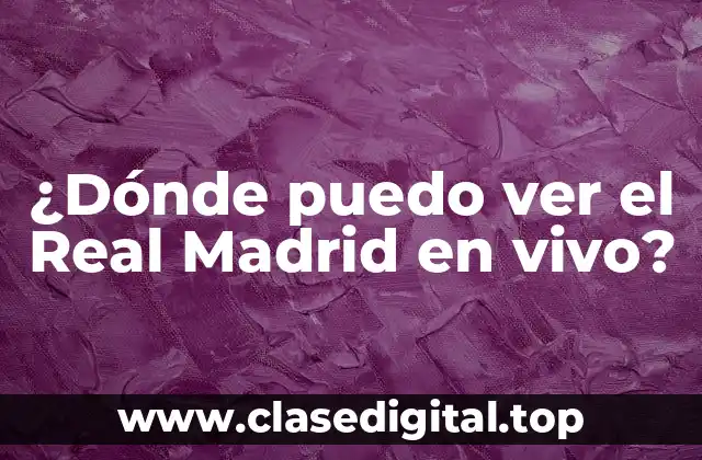 ¿Dónde puedo ver el Real Madrid en vivo?
