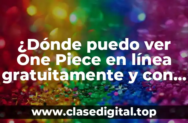 ¿Dónde puedo ver One Piece en línea gratuitamente y con subtítulos en español?
