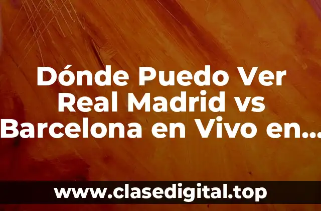 Transmisiones en Vivo de Real Madrid vs Barcelona en TV