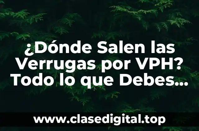 ¿Dónde Salen las Verrugas por VPH? Todo lo que Debes Saber