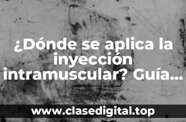 ¿Dónde se aplica la inyección intramuscular? Guía completa sobre la técnica