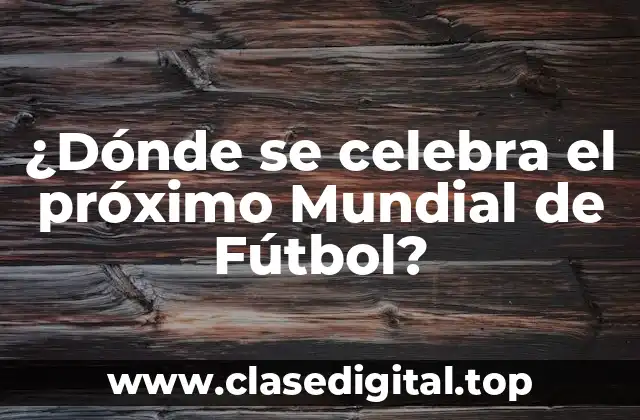 ¿Dónde se celebra el próximo Mundial de Fútbol?