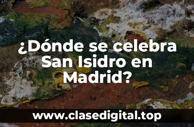 ¿Dónde se celebra San Isidro en Madrid?