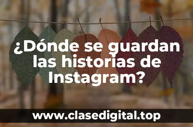 ¿Dónde se guardan las historias de Instagram?