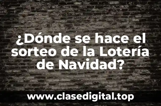 ¿Dónde se hace el sorteo de la Lotería de Navidad?