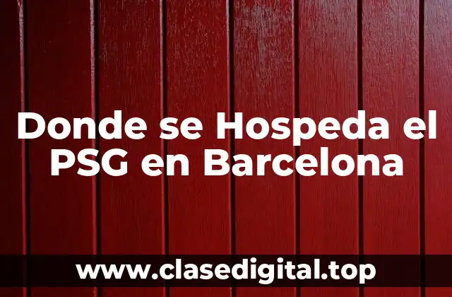 Donde se Hospeda el PSG en Barcelona
