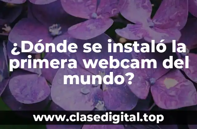 ¿Dónde se instaló la primera webcam del mundo?