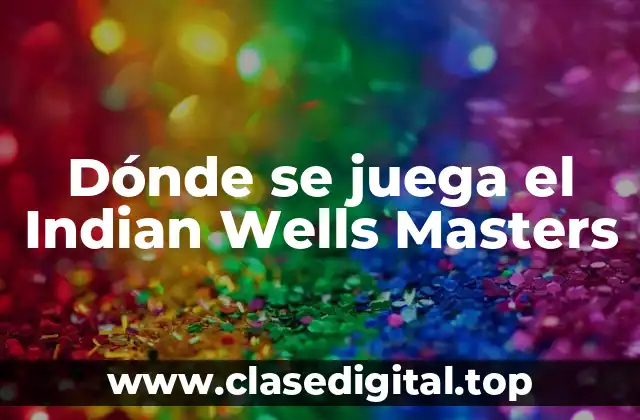 Dónde se juega el Indian Wells Masters