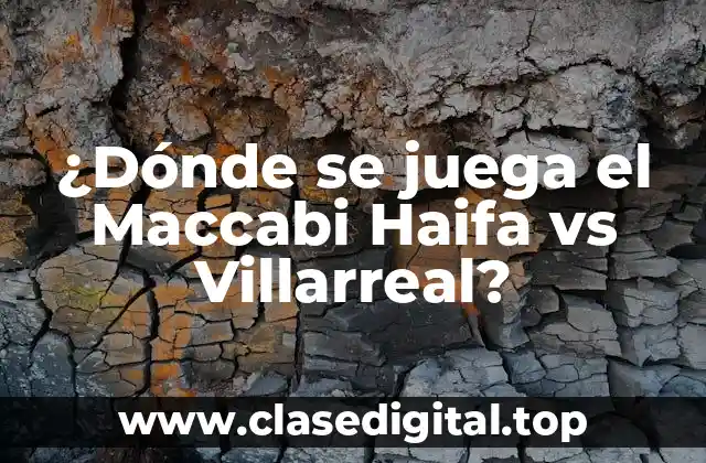 ¿Dónde se juega el Maccabi Haifa vs Villarreal?