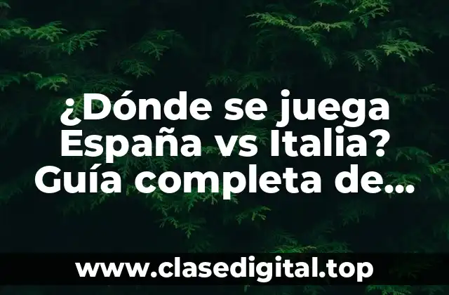 ¿Dónde se juega España vs Italia? Guía completa de partidos y estadios