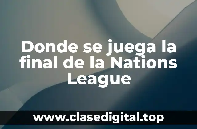 Donde se juega la final de la Nations League