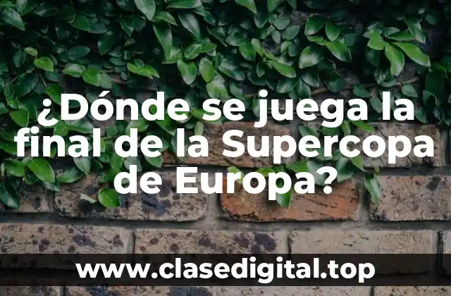 ¿Dónde se juega la final de la Supercopa de Europa?