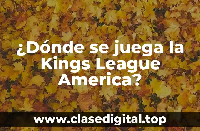 ¿Dónde se juega la Kings League America?