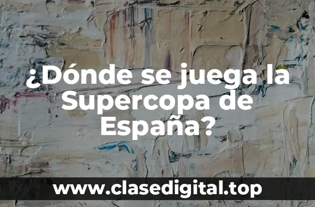 ¿Dónde se juega la Supercopa de España?