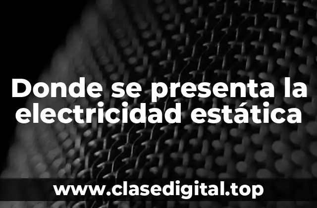 Donde se presenta la electricidad estática