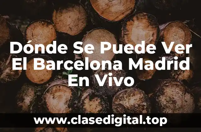 Dónde Se Puede Ver El Barcelona Madrid En Vivo