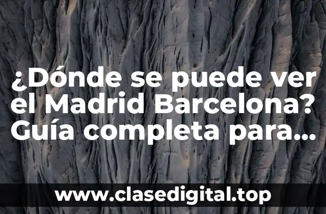 ¿Dónde se puede ver el Madrid Barcelona? Guía completa para disfrutar del partido en vivo