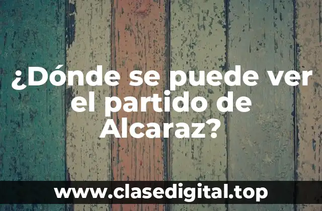 ¿Dónde se puede ver el partido de Alcaraz?