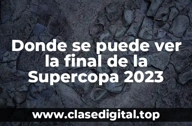 Donde se puede ver la final de la Supercopa 2023