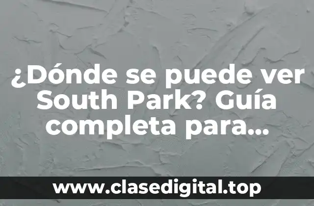 ¿Dónde se puede ver South Park? Guía completa para streaming