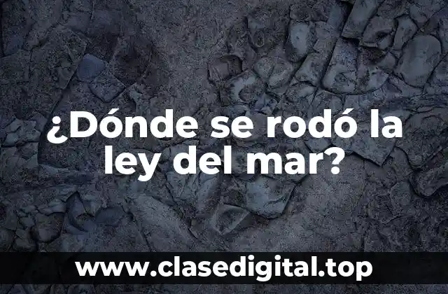 ¿Dónde se rodó la ley del mar?